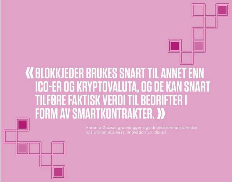 “Blockchain is set to move beyond ICOs and cryptocurrencies and start to deliver genuine business value in the form of smart contracts.” -	Antonio Grasso, Founder and CEO of Digital Business Innovation Srl, dbi.srl